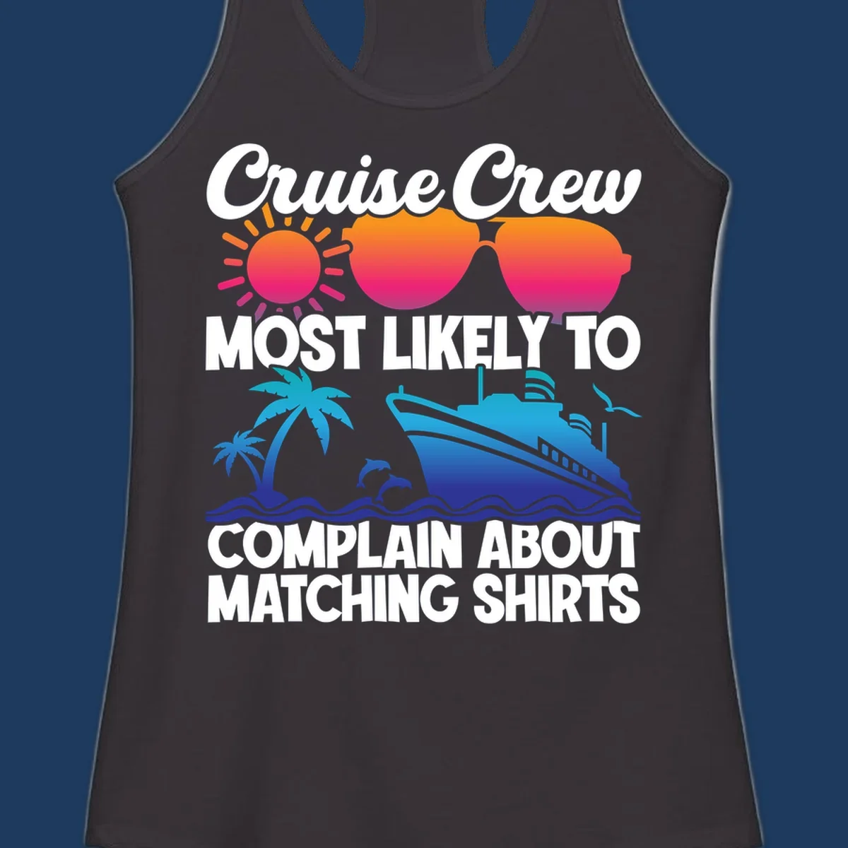Humorous cruise crew design with sunglasses, ship, and tropical elements featuring text about complaining regarding matching shirts