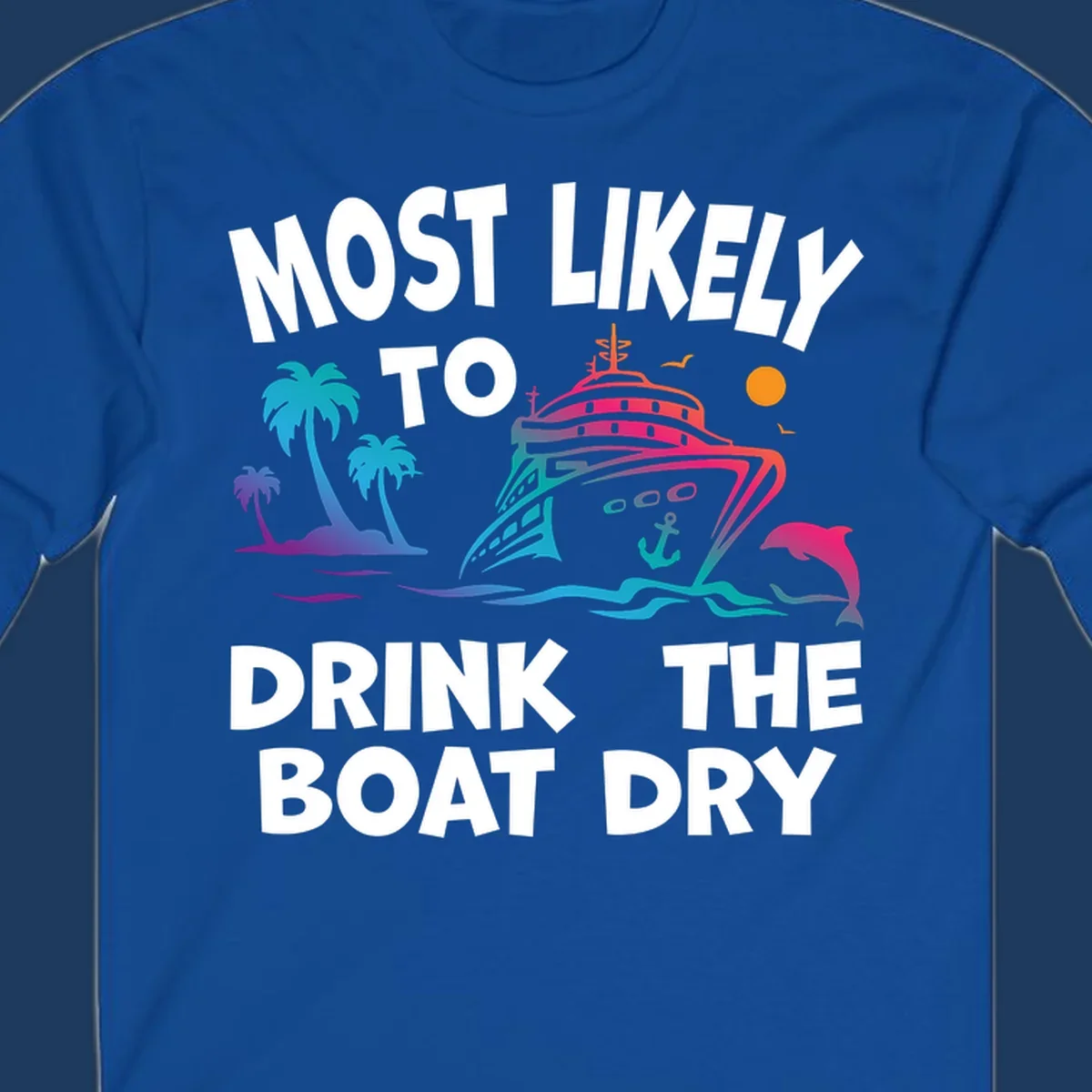 Colorful cruise ship illustration with palm trees, ocean waves, and dolphin, featuring text 'Most Likely To Drink The Boat Dry' in white letters on gray background