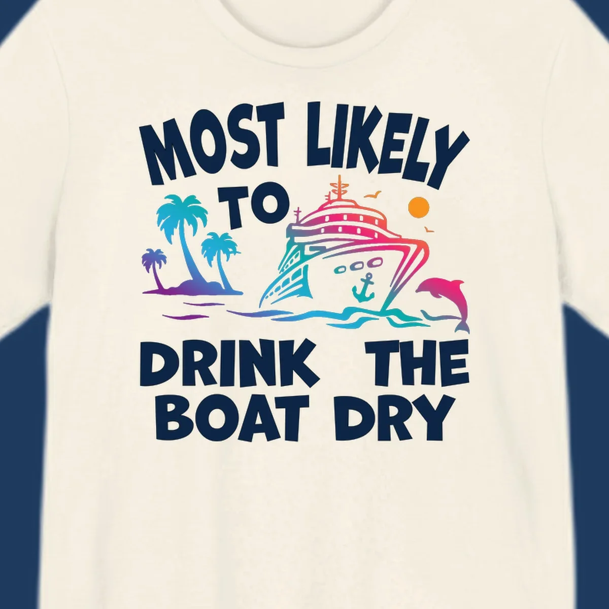 Colorful cruise ship illustration with palm trees, ocean waves, and dolphin, featuring text 'Most Likely To Drink The Boat Dry' in white letters on gray background