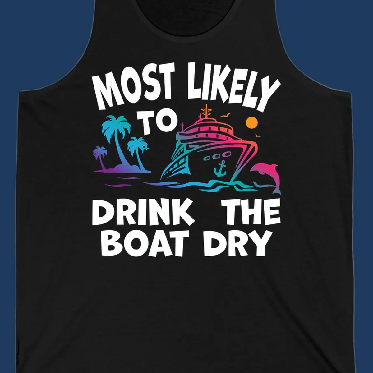 Colorful cruise ship illustration with palm trees, ocean waves, and dolphin, featuring text 'Most Likely To Drink The Boat Dry' in white letters on gray background