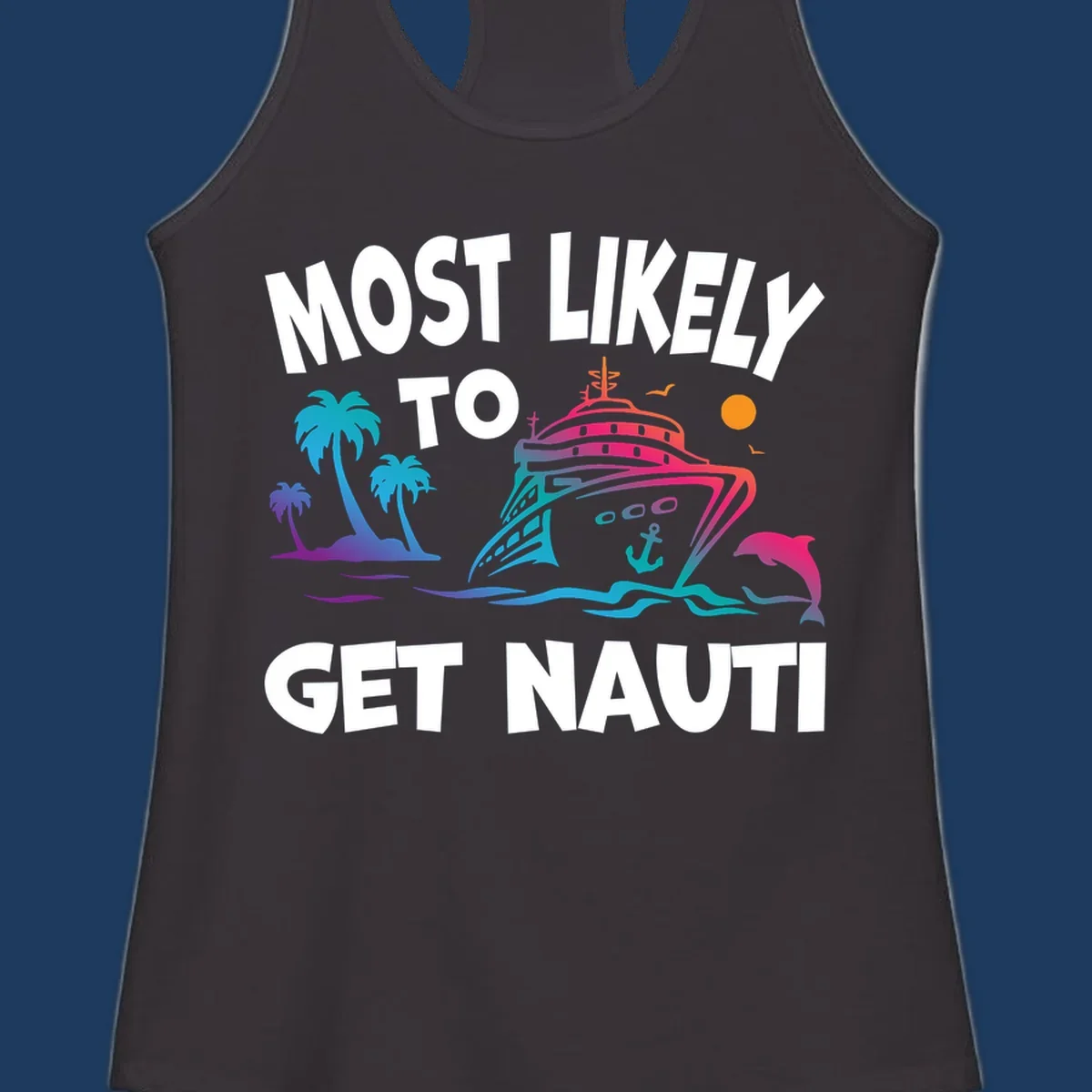 Most likely to get nauti cruise design with colorful ship, palm trees, ocean waves, dolphin, and sun on gray background