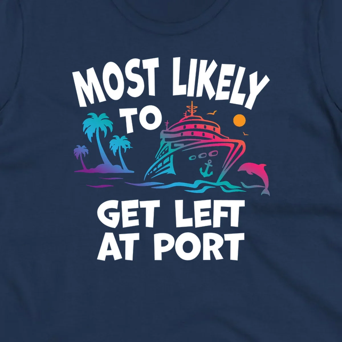 Colorful cruise ship with palm trees and dolphin, text reads 'Most Likely To Get Left At Port'