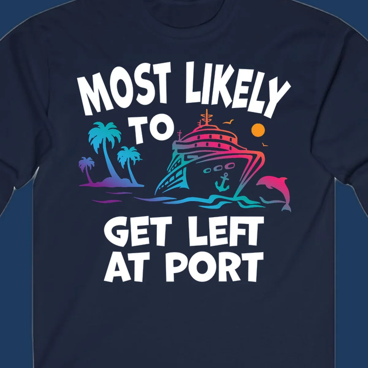 Colorful cruise ship with palm trees and dolphin, text reads 'Most Likely To Get Left At Port'