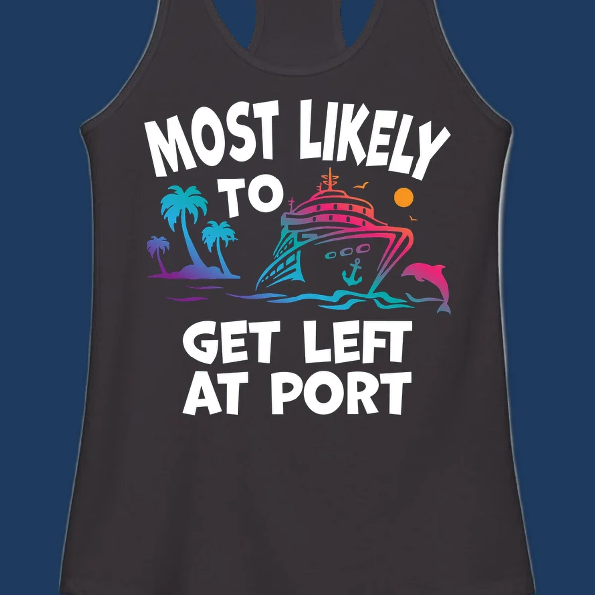Colorful cruise ship with palm trees and dolphin, text reads 'Most Likely To Get Left At Port'