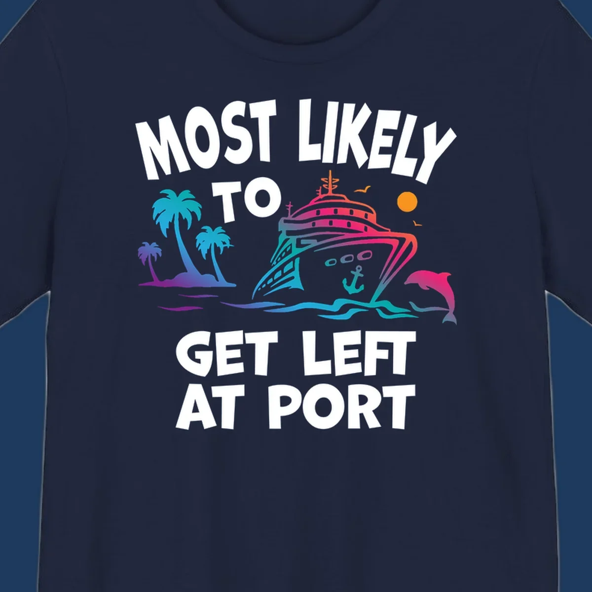 Colorful cruise ship with palm trees and dolphin, text reads 'Most Likely To Get Left At Port'