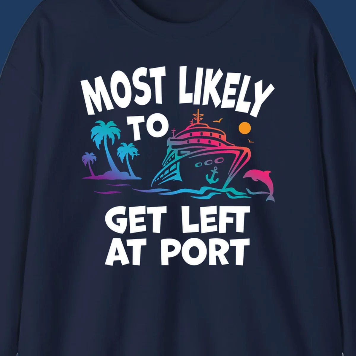 Colorful cruise ship with palm trees and dolphin, text reads 'Most Likely To Get Left At Port'