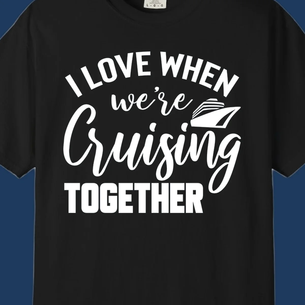 White text and cruise ship graphic on gray background reading 'I Love When We're Cruising Together'