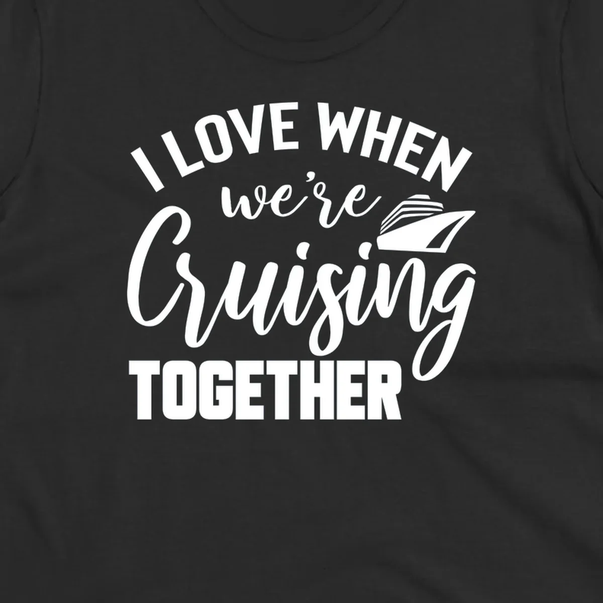 White text and cruise ship graphic on gray background reading 'I Love When We're Cruising Together'
