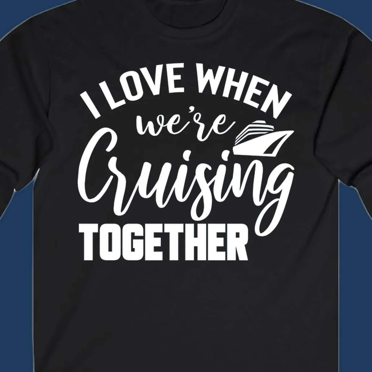 White text and cruise ship graphic on gray background reading 'I Love When We're Cruising Together'