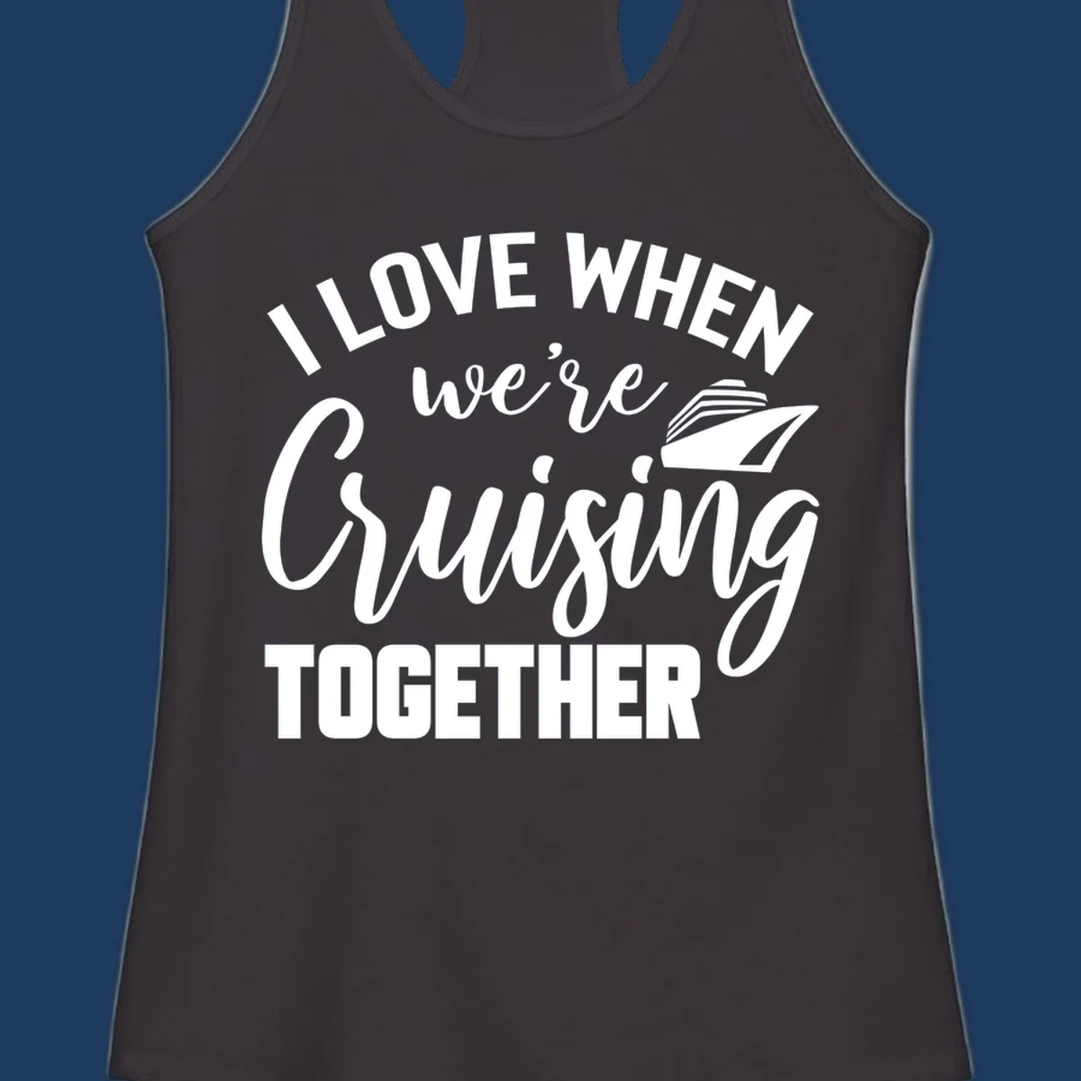 White text and cruise ship graphic on gray background reading 'I Love When We're Cruising Together'