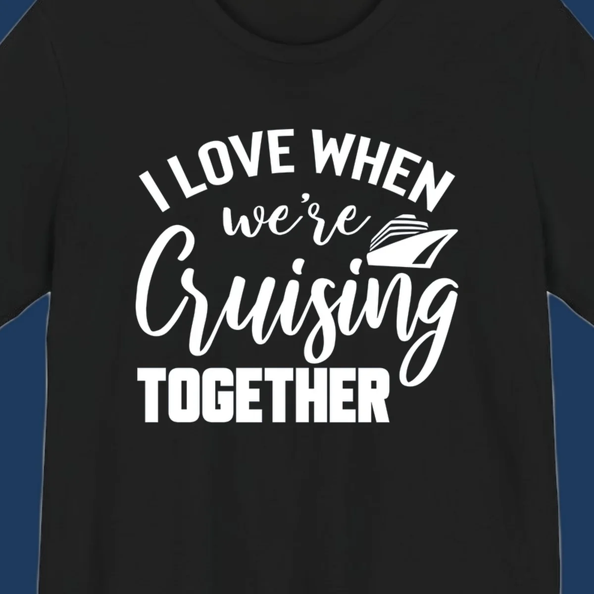 White text and cruise ship graphic on gray background reading 'I Love When We're Cruising Together'