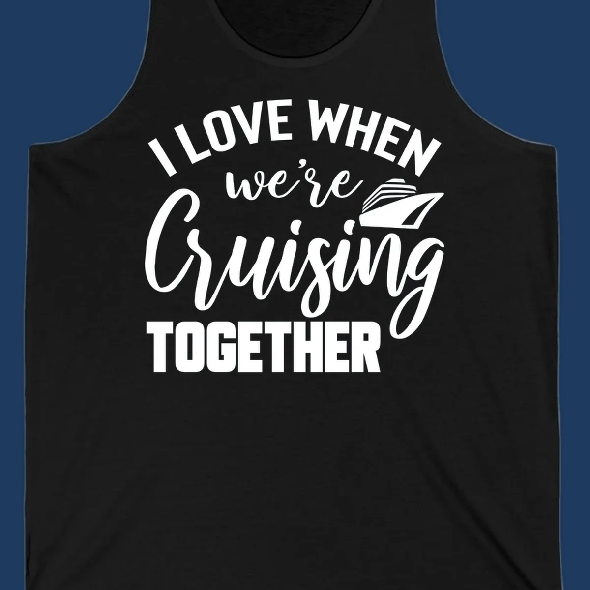 White text and cruise ship graphic on gray background reading 'I Love When We're Cruising Together'