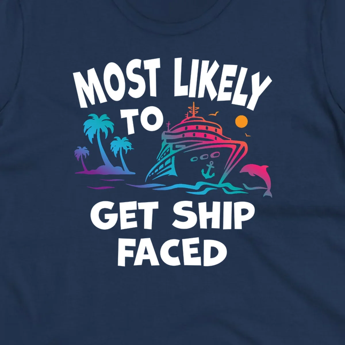 Colorful cruise ship design with tropical palm trees, ocean waves, dolphin, and bold text reading 'Most Likely To Get Ship Faced' on gray background.