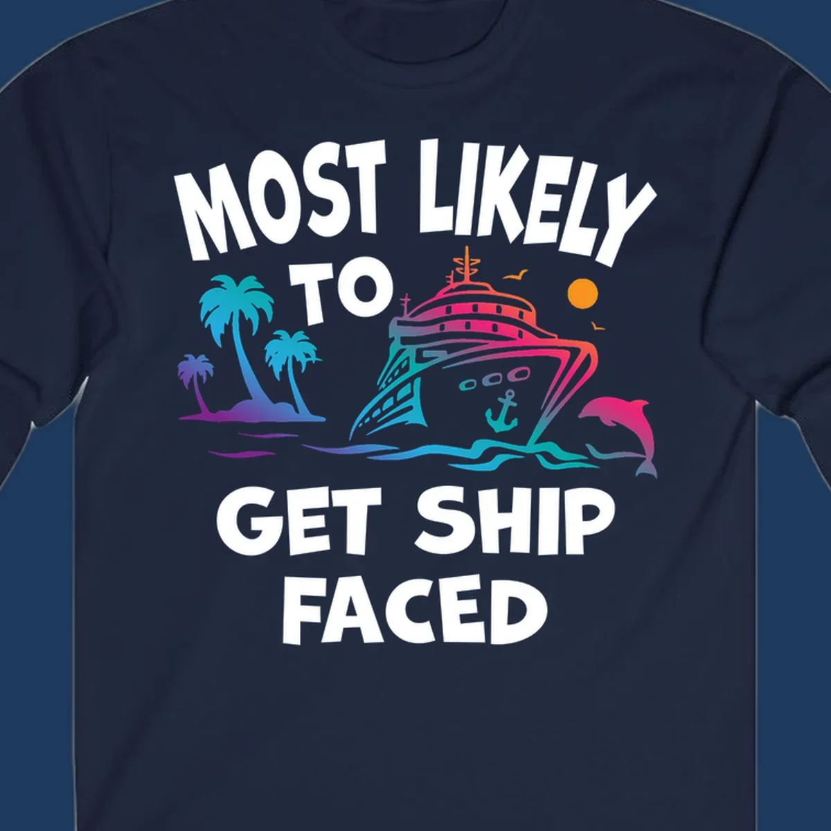 Colorful cruise ship design with tropical palm trees, ocean waves, dolphin, and bold text reading 'Most Likely To Get Ship Faced' on gray background.