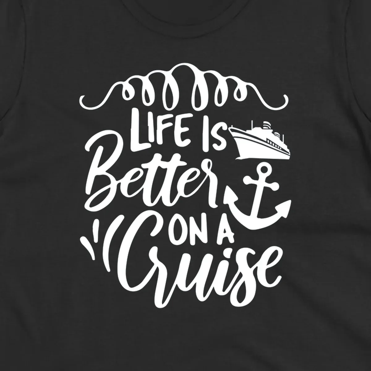 White nautical design with 'Life Is Better On A Cruise' text, cruise ship, anchor, and decorative wave swags on gray background