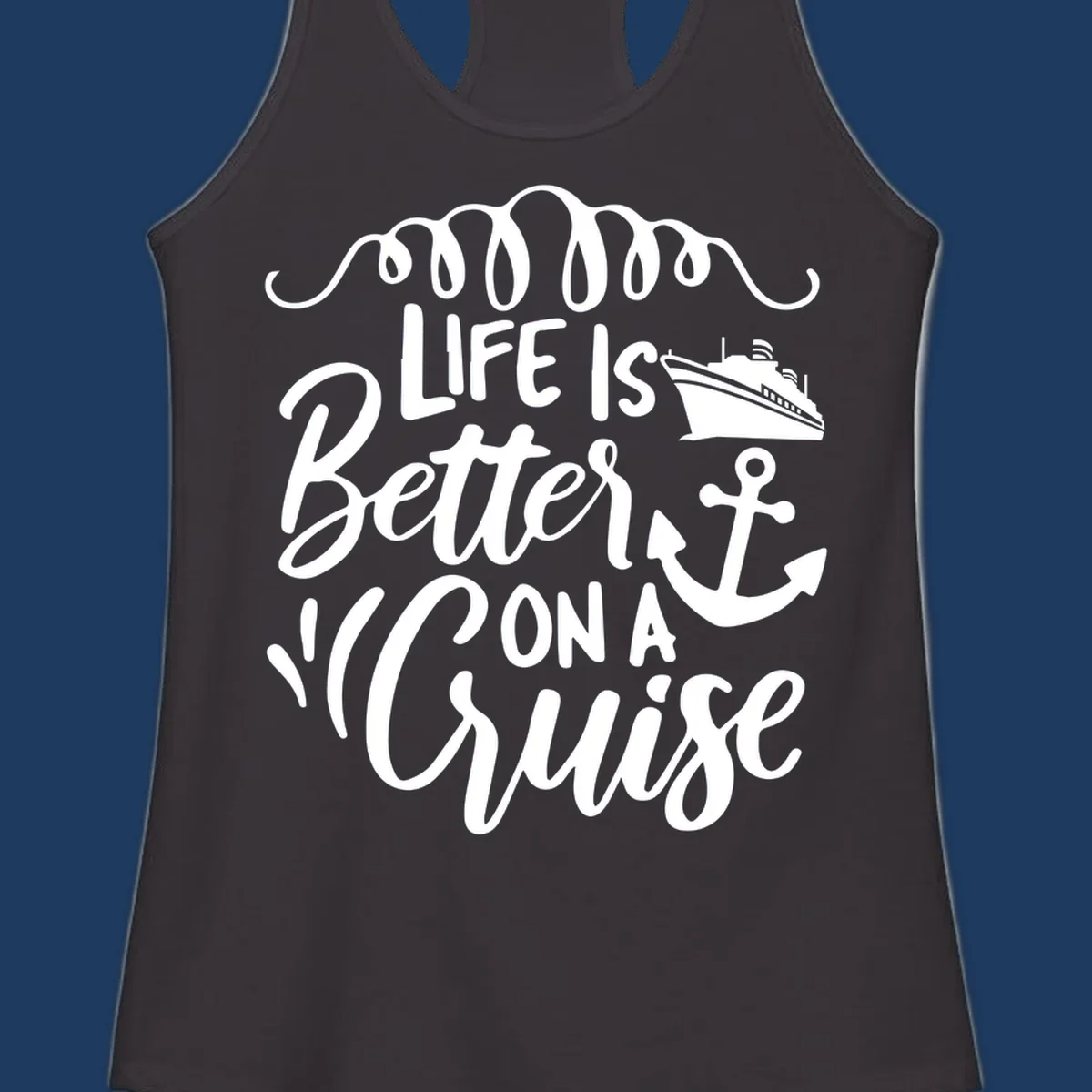 White nautical design with 'Life Is Better On A Cruise' text, cruise ship, anchor, and decorative wave swags on gray background