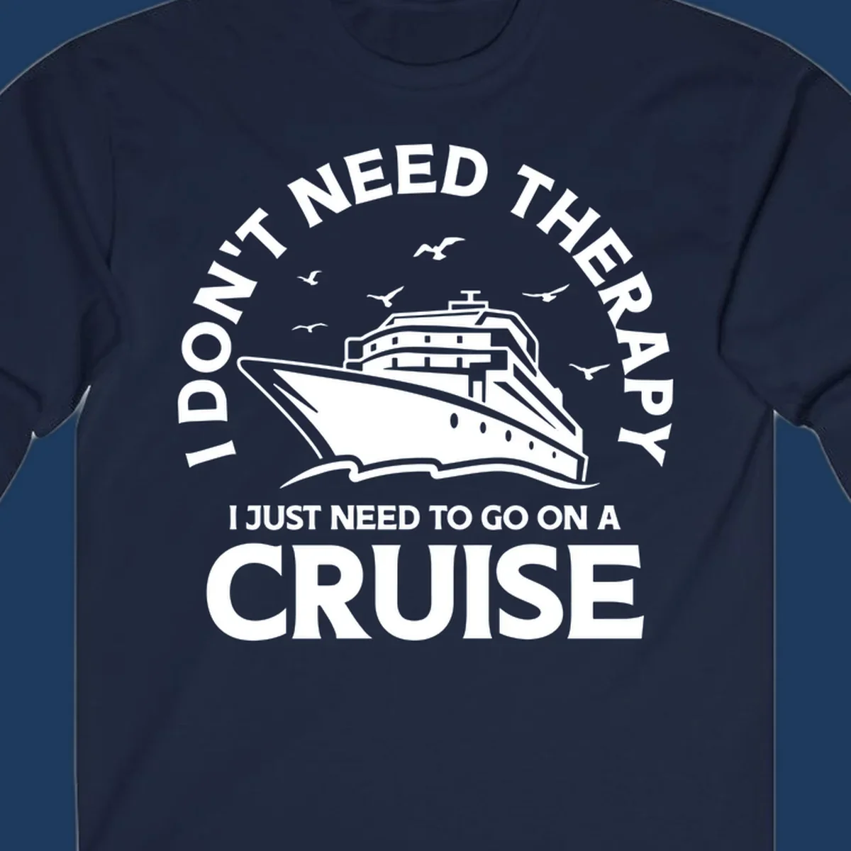 Circular nautical badge design with cruise ship, seagulls, and text reading 'I don't need therapy I just need to go on a cruise'