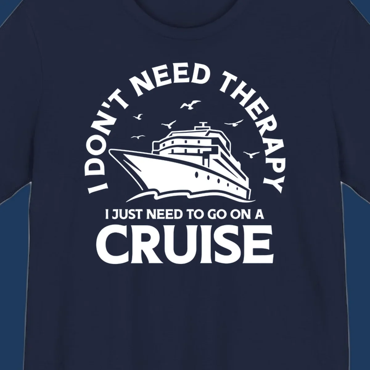 Circular nautical badge design with cruise ship, seagulls, and text reading 'I don't need therapy I just need to go on a cruise'