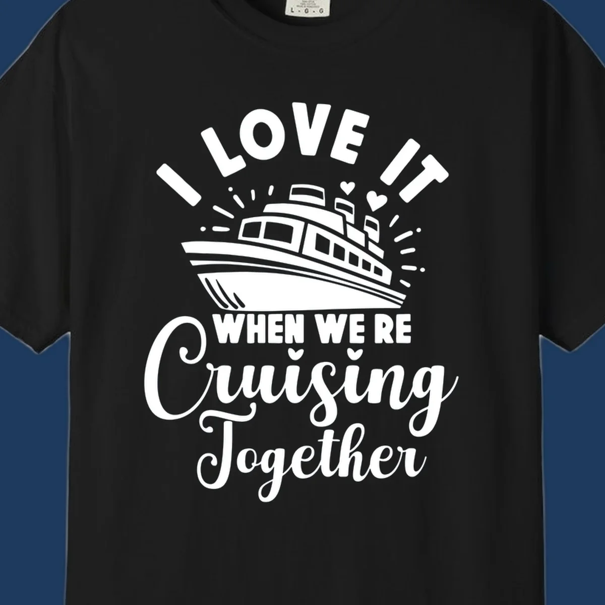 Cute cruise ship with captain's hat surrounded by hearts and text reading 'I Love It When We're Cruising Together'