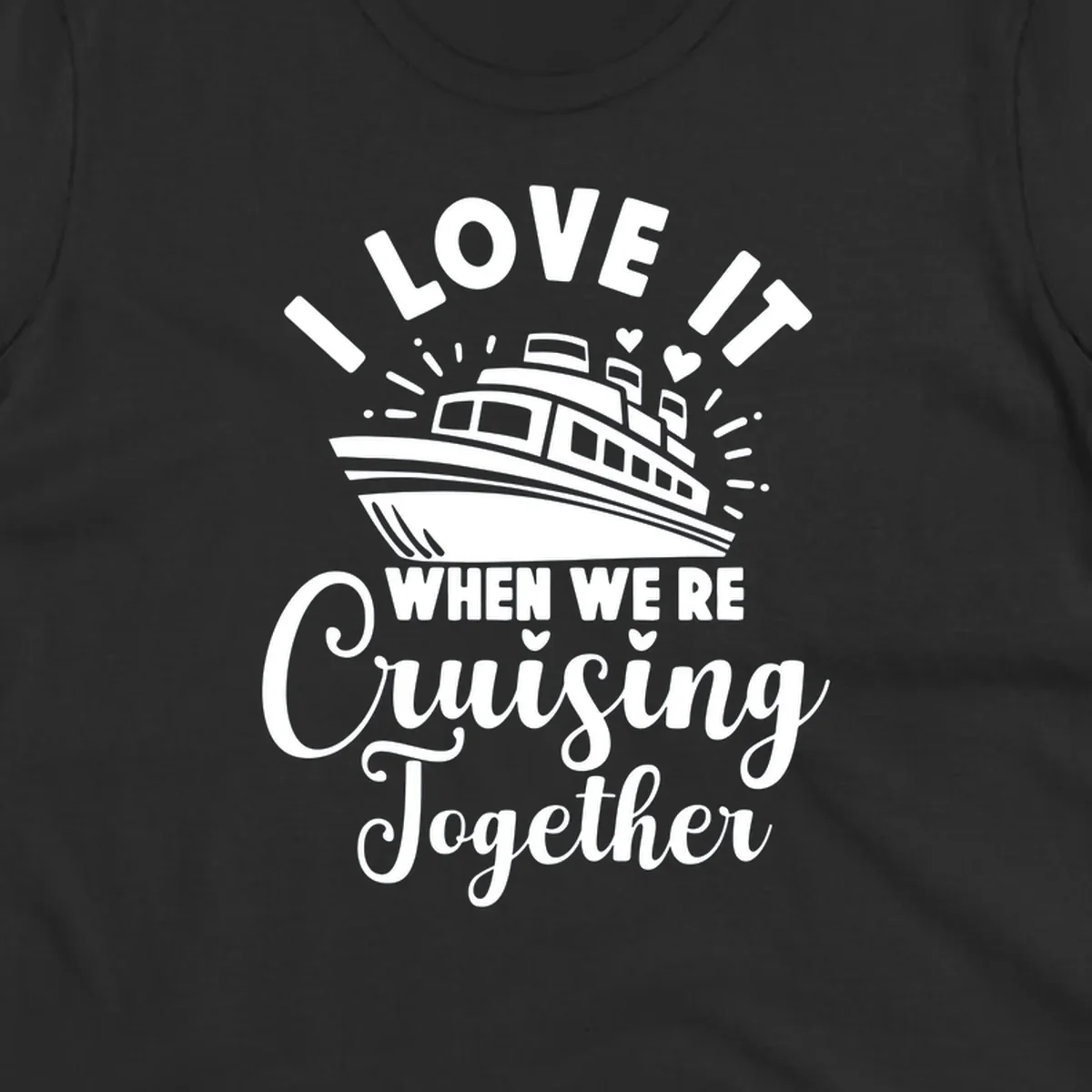 Cute cruise ship with captain's hat surrounded by hearts and text reading 'I Love It When We're Cruising Together'