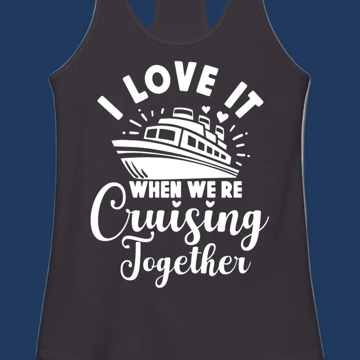 Cute cruise ship with captain's hat surrounded by hearts and text reading 'I Love It When We're Cruising Together'