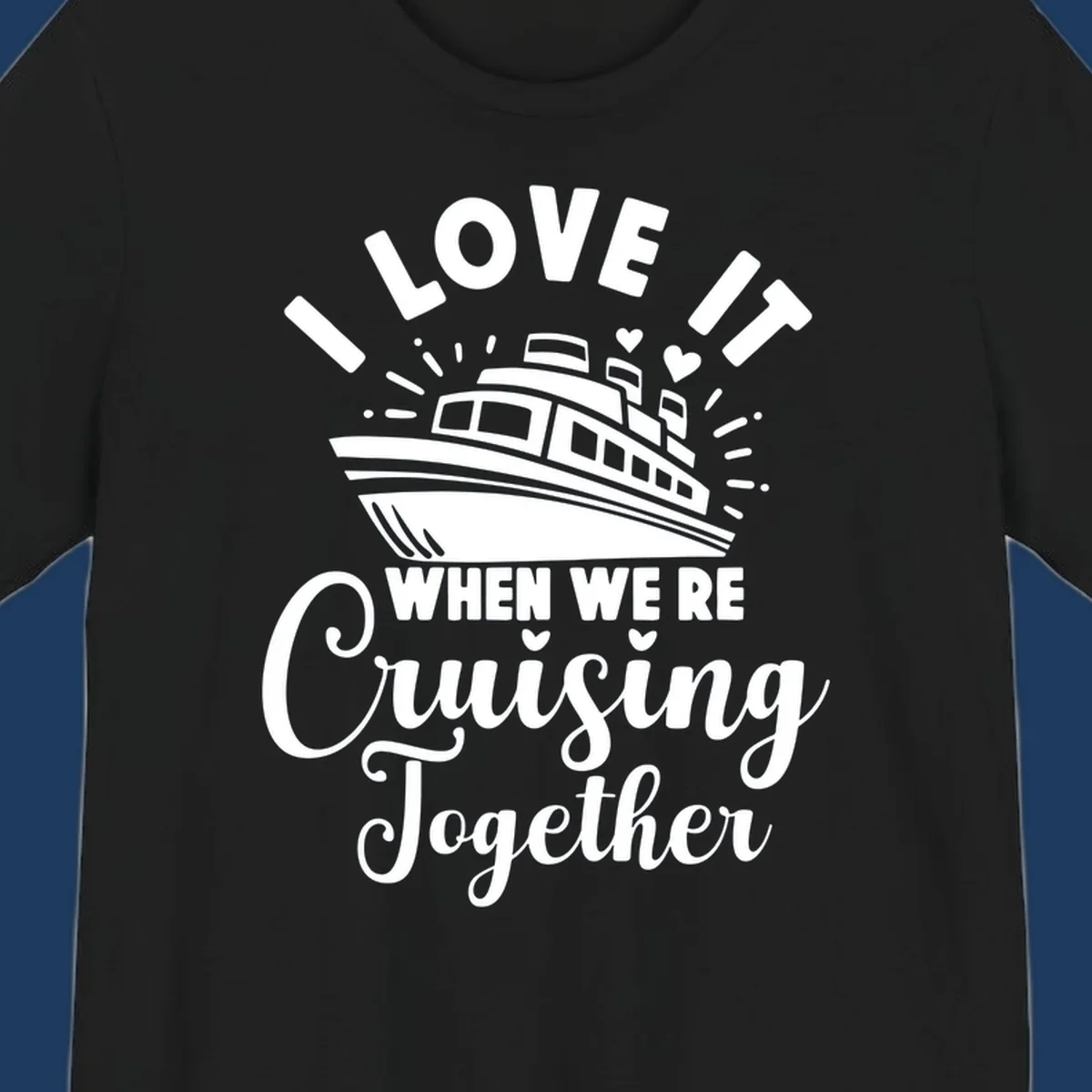 Cute cruise ship with captain's hat surrounded by hearts and text reading 'I Love It When We're Cruising Together'