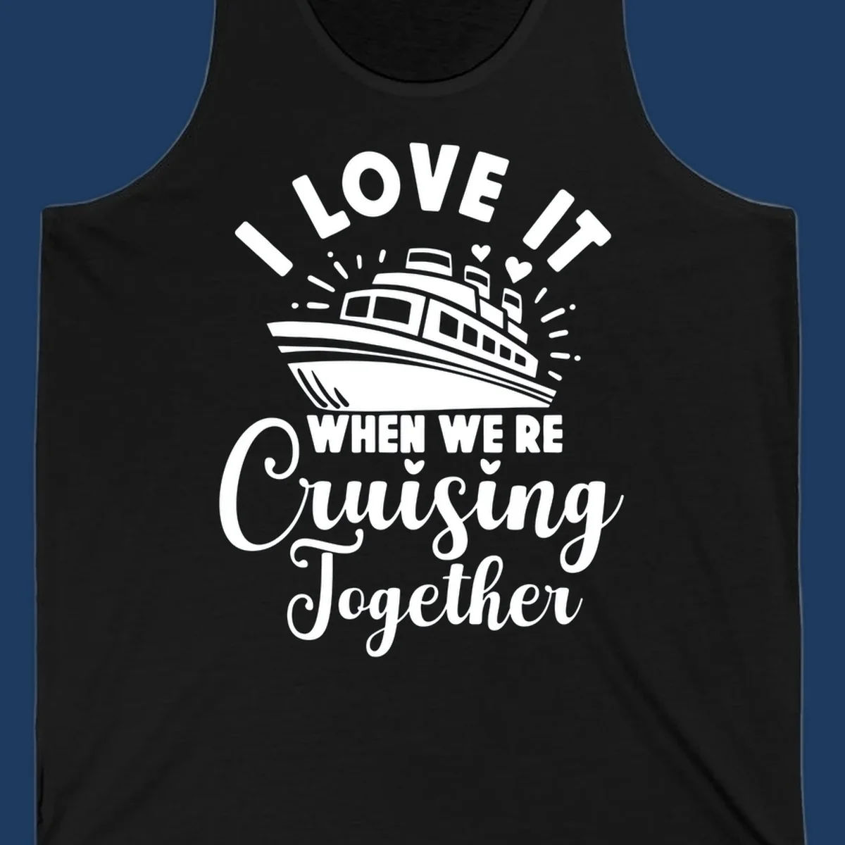 Cute cruise ship with captain's hat surrounded by hearts and text reading 'I Love It When We're Cruising Together'