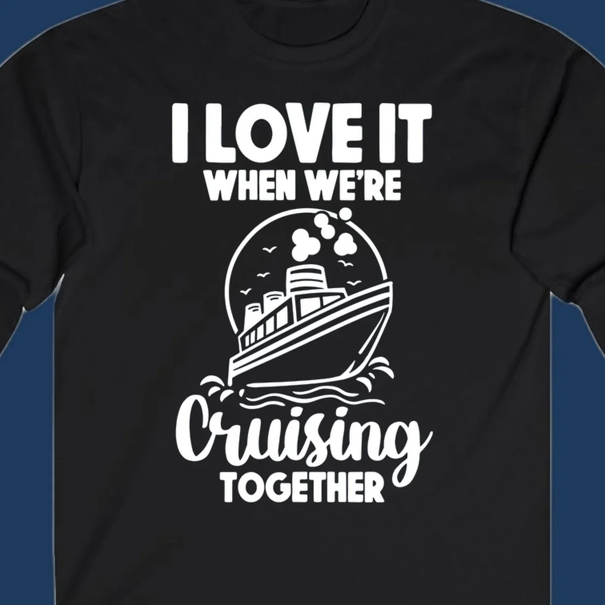 Vintage-style cruise ship on waves with text reading 'I love it when we're cruising together' in retro design