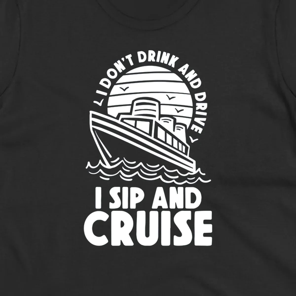 Retro cruise ship illustration with text reading 'I don't drink and drive I sip and cruise' in a circular badge design with ocean waves
