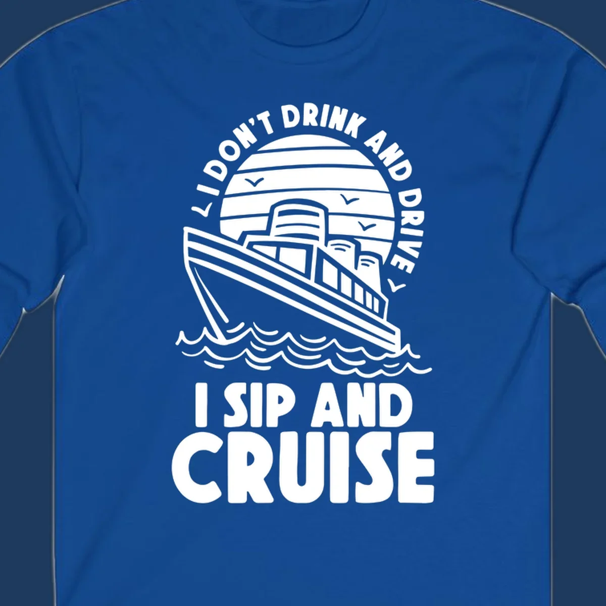 Retro cruise ship illustration with text reading 'I don't drink and drive I sip and cruise' in a circular badge design with ocean waves