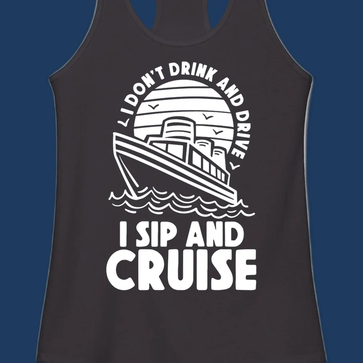 Retro cruise ship illustration with text reading 'I don't drink and drive I sip and cruise' in a circular badge design with ocean waves