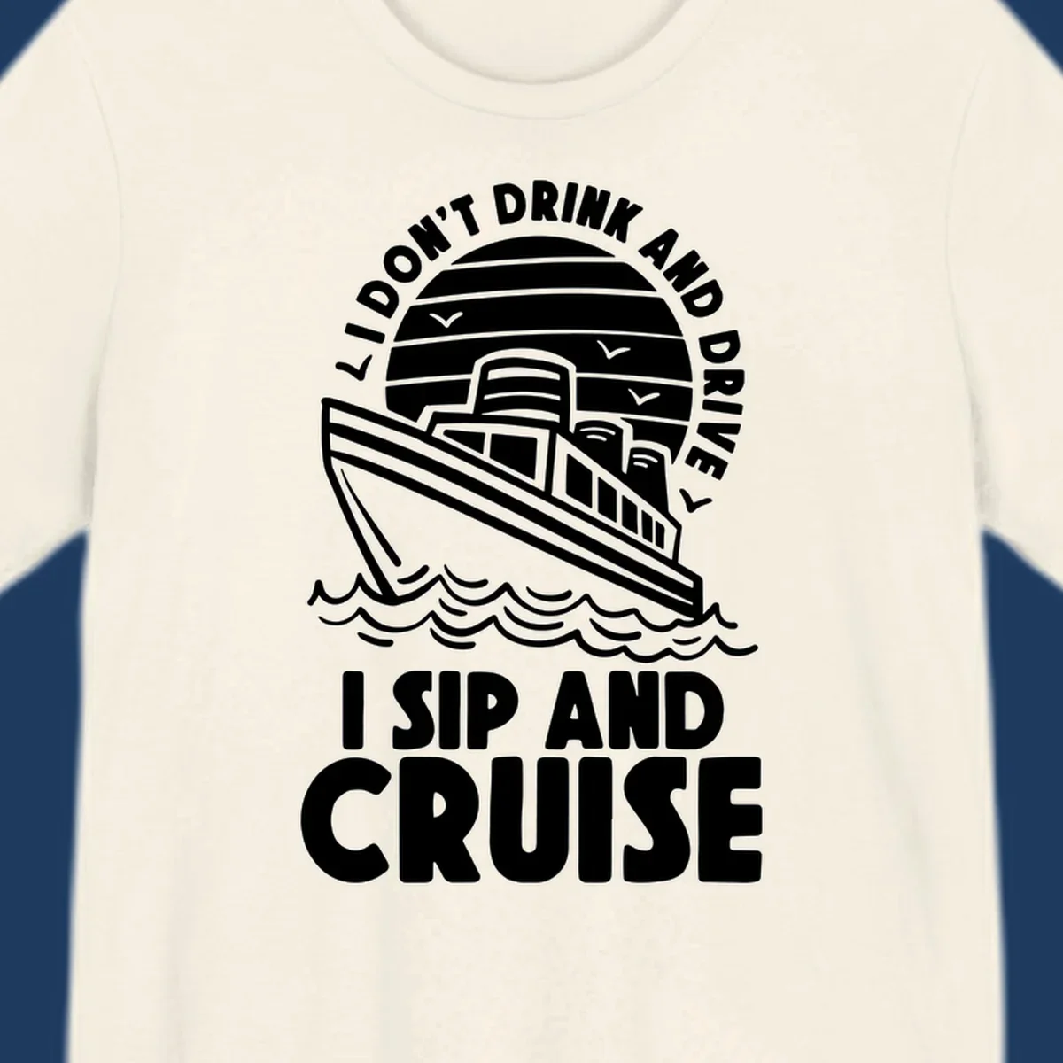 Retro cruise ship illustration with text reading 'I don't drink and drive I sip and cruise' in a circular badge design with ocean waves