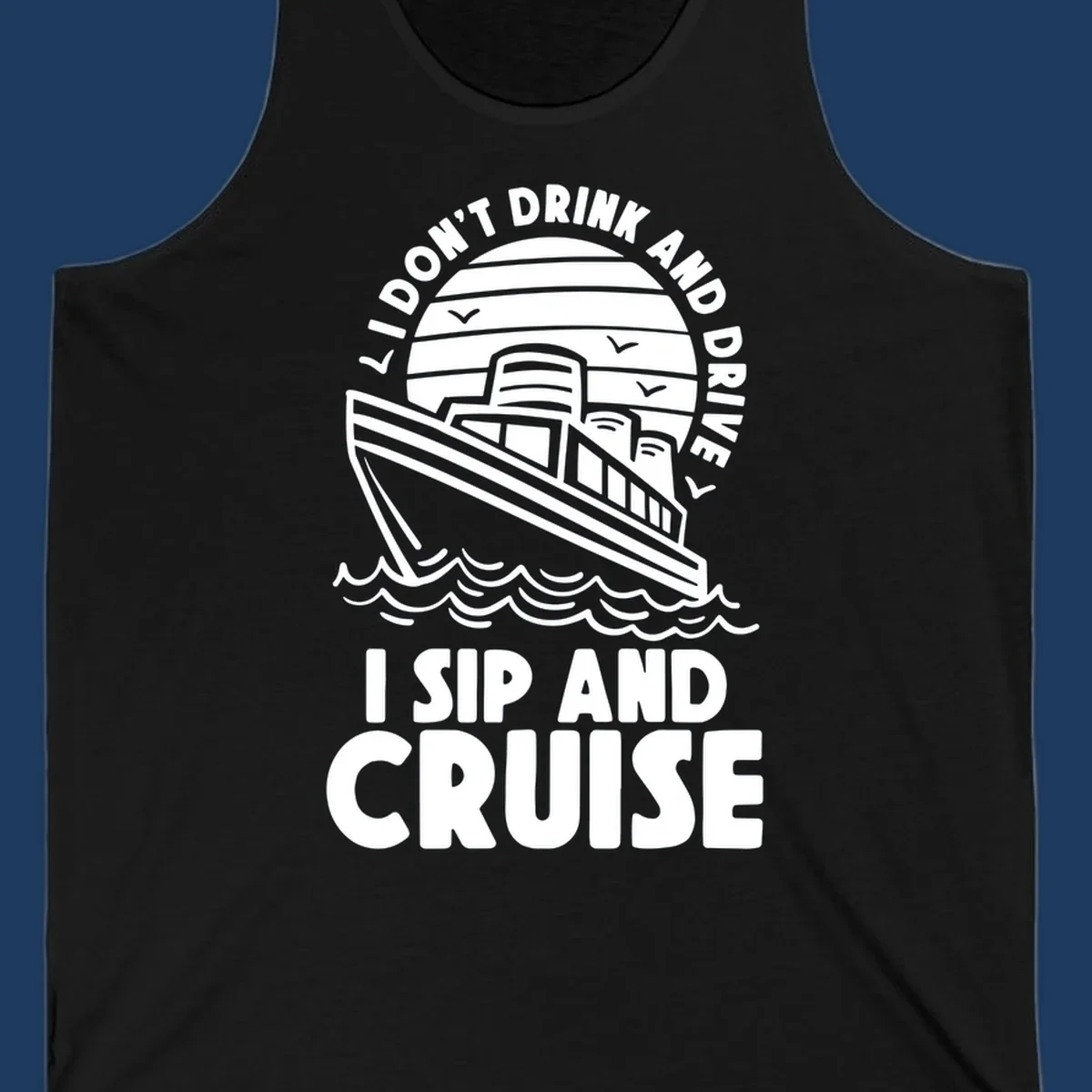Retro cruise ship illustration with text reading 'I don't drink and drive I sip and cruise' in a circular badge design with ocean waves