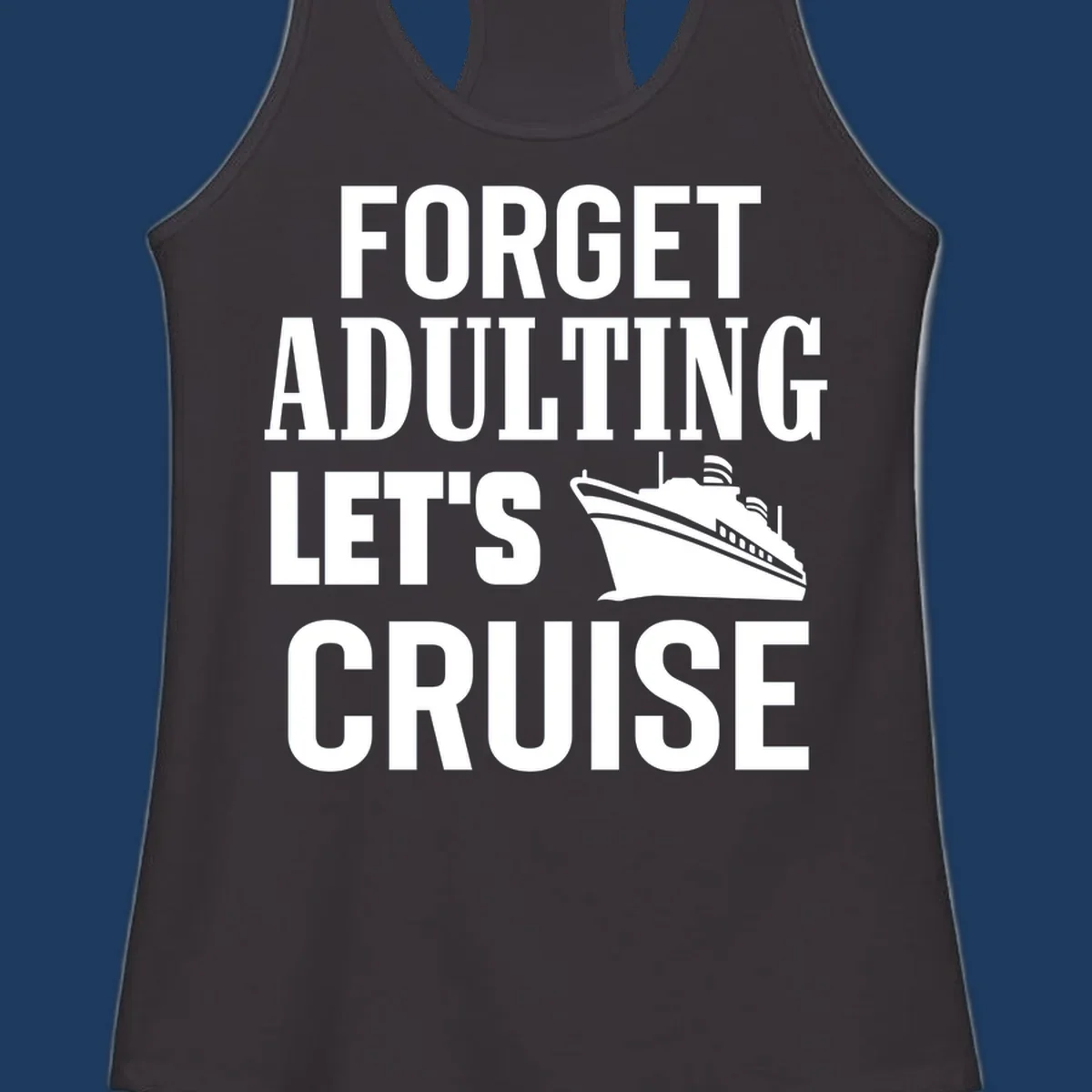 Forget adulting let's cruise design with bold white text and cruise ship illustration on gray background