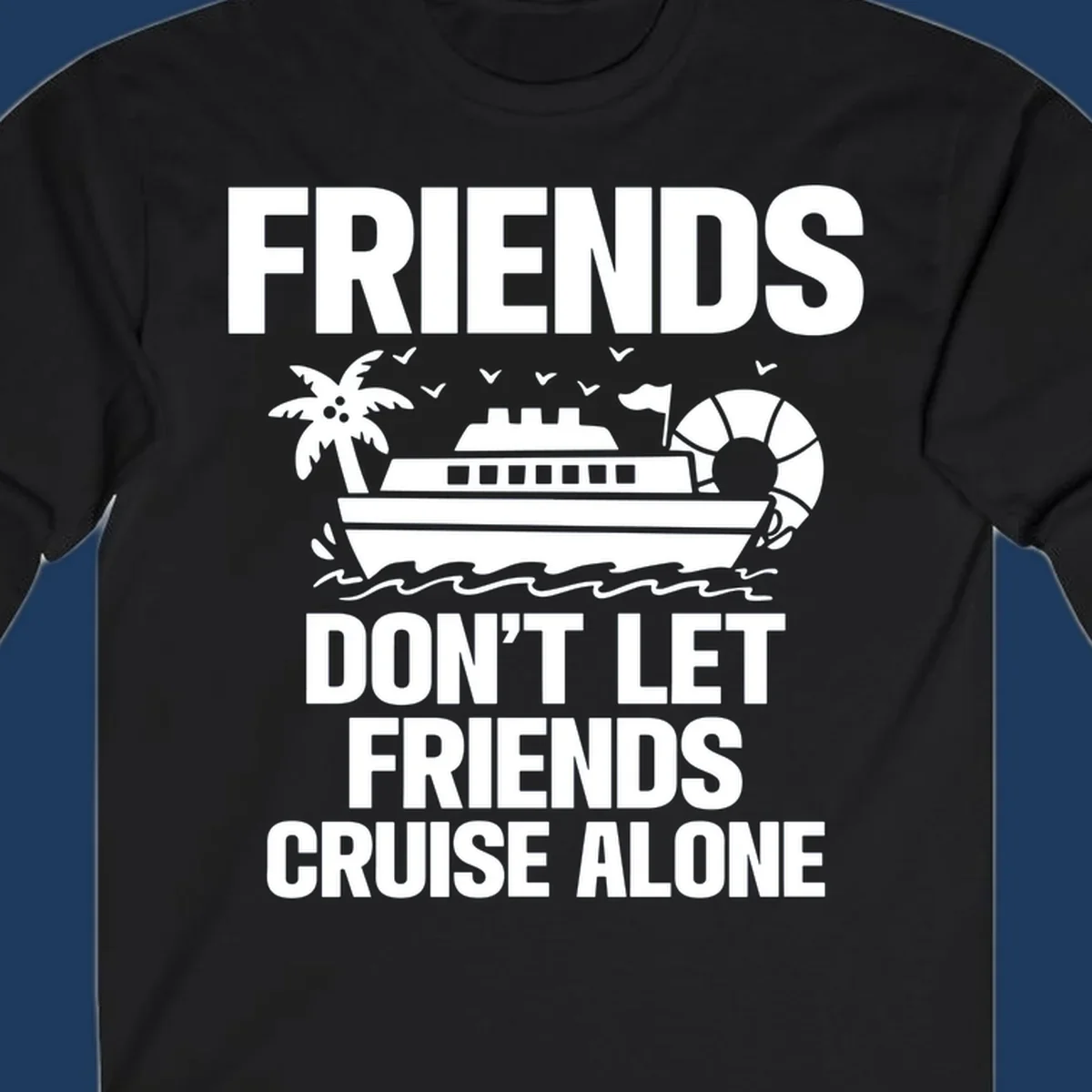 Friends don't let friends cruise alone design with cruise ship, palm tree, life preserver and ocean waves illustration