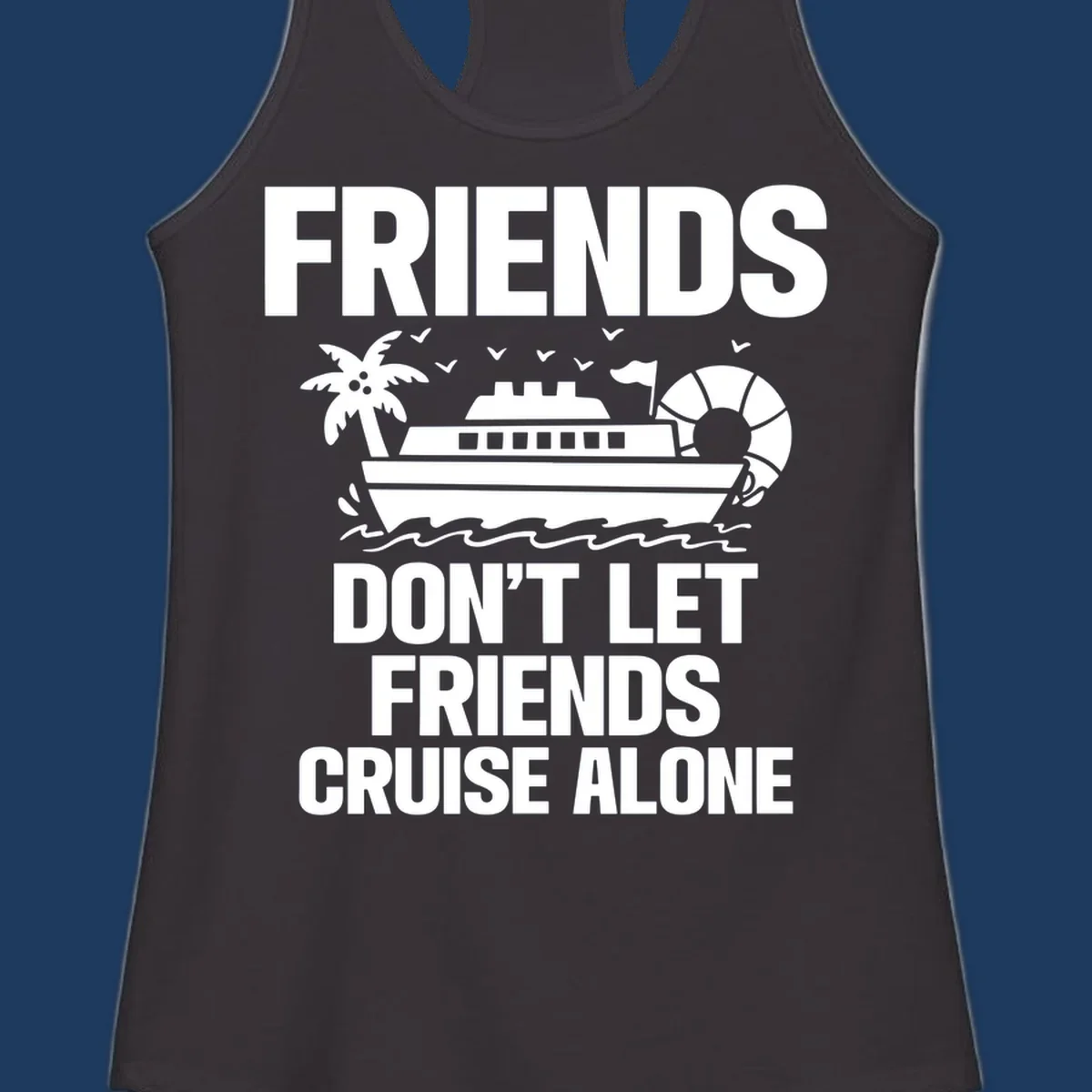 Friends don't let friends cruise alone design with cruise ship, palm tree, life preserver and ocean waves illustration