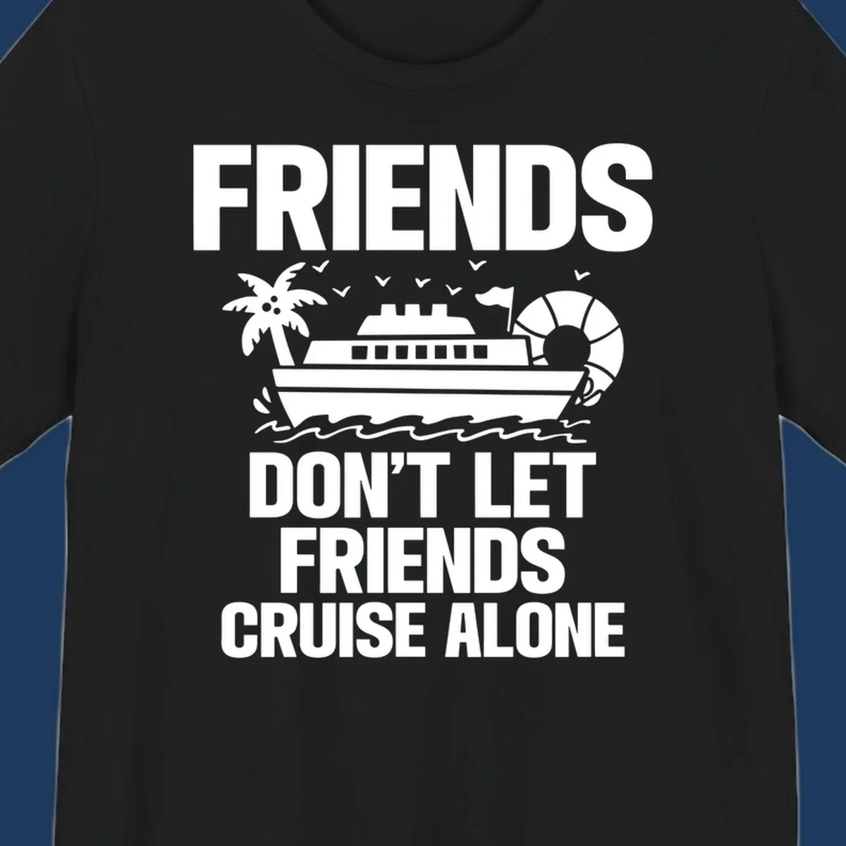 Friends don't let friends cruise alone design with cruise ship, palm tree, life preserver and ocean waves illustration