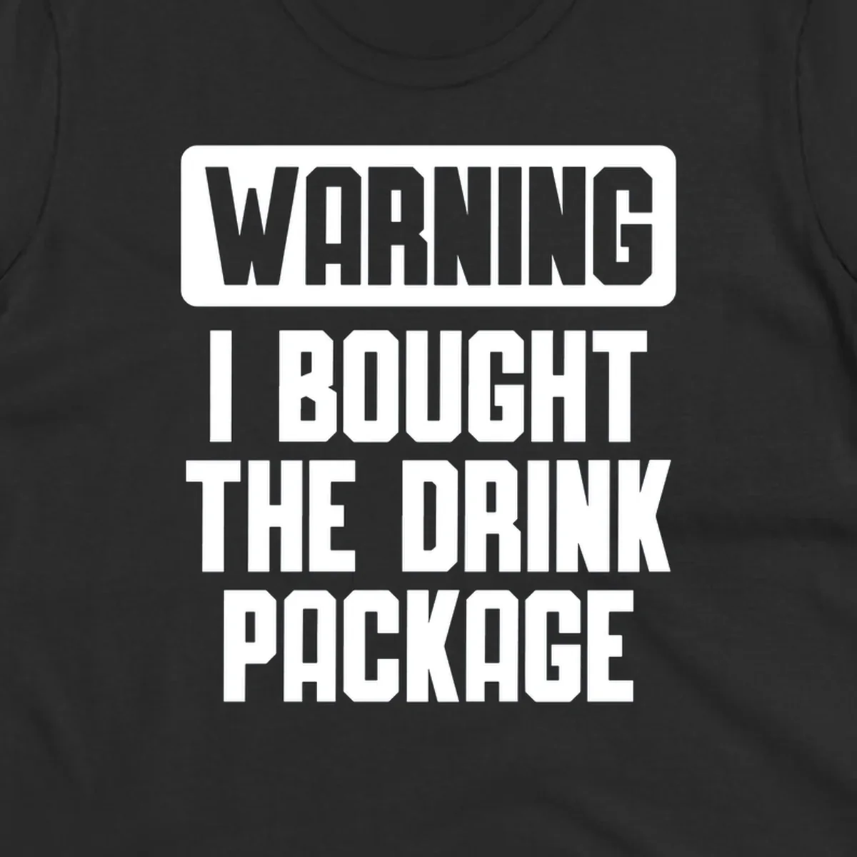 Gray and white warning-style design reading 'WARNING I BOUGHT THE DRINK PACKAGE' in bold capital letters