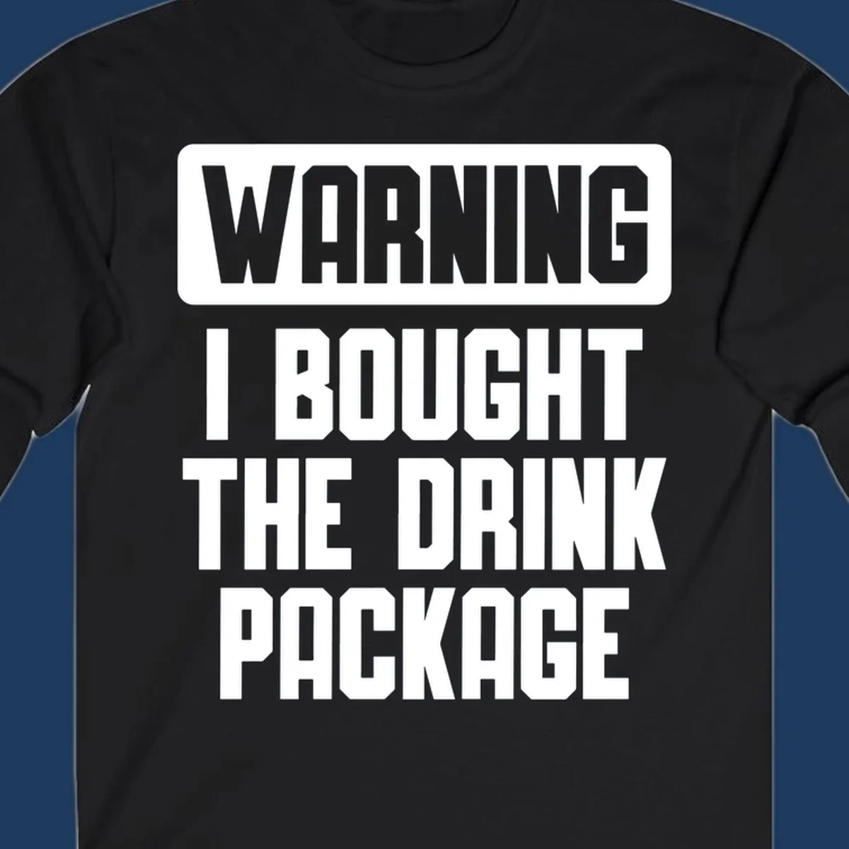 Gray and white warning-style design reading 'WARNING I BOUGHT THE DRINK PACKAGE' in bold capital letters