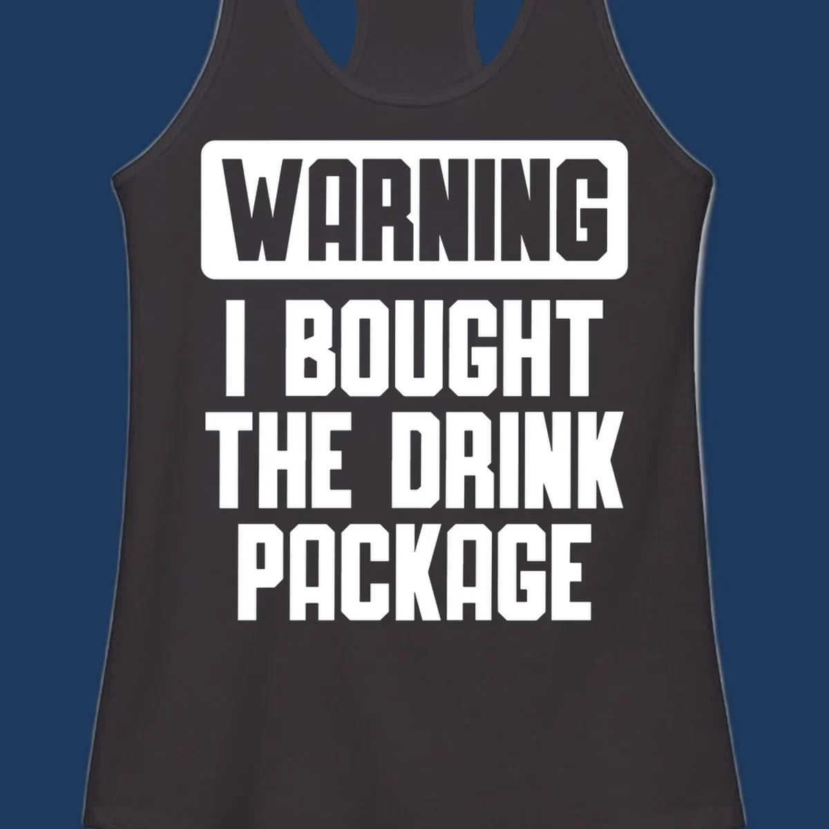 Gray and white warning-style design reading 'WARNING I BOUGHT THE DRINK PACKAGE' in bold capital letters