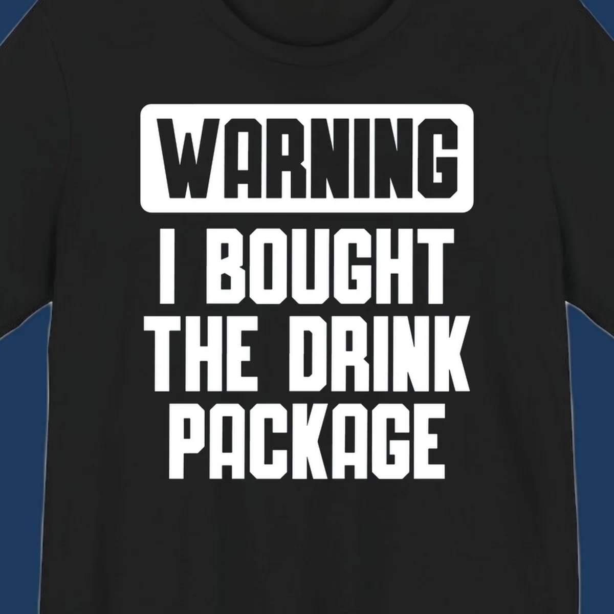 Gray and white warning-style design reading 'WARNING I BOUGHT THE DRINK PACKAGE' in bold capital letters