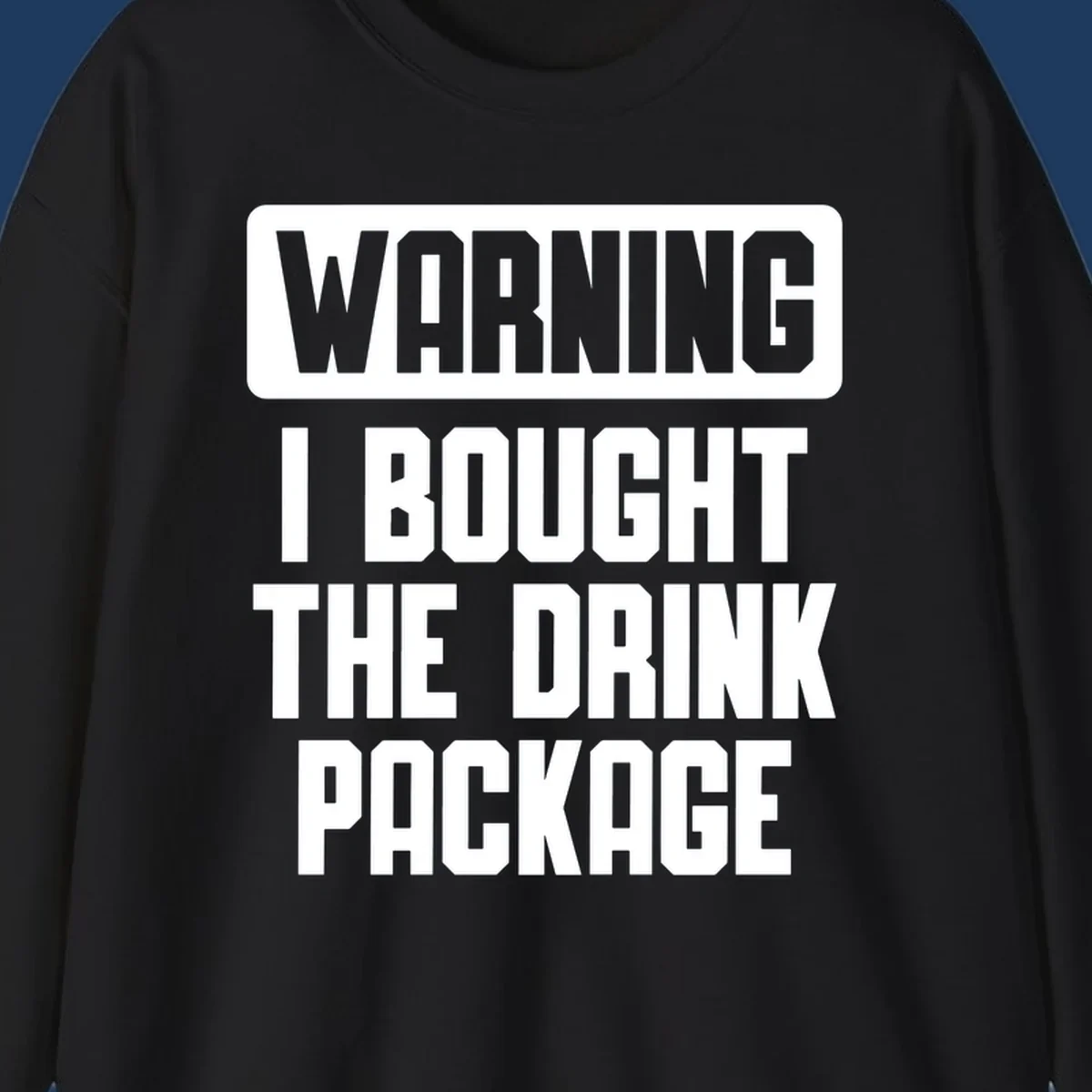 Gray and white warning-style design reading 'WARNING I BOUGHT THE DRINK PACKAGE' in bold capital letters