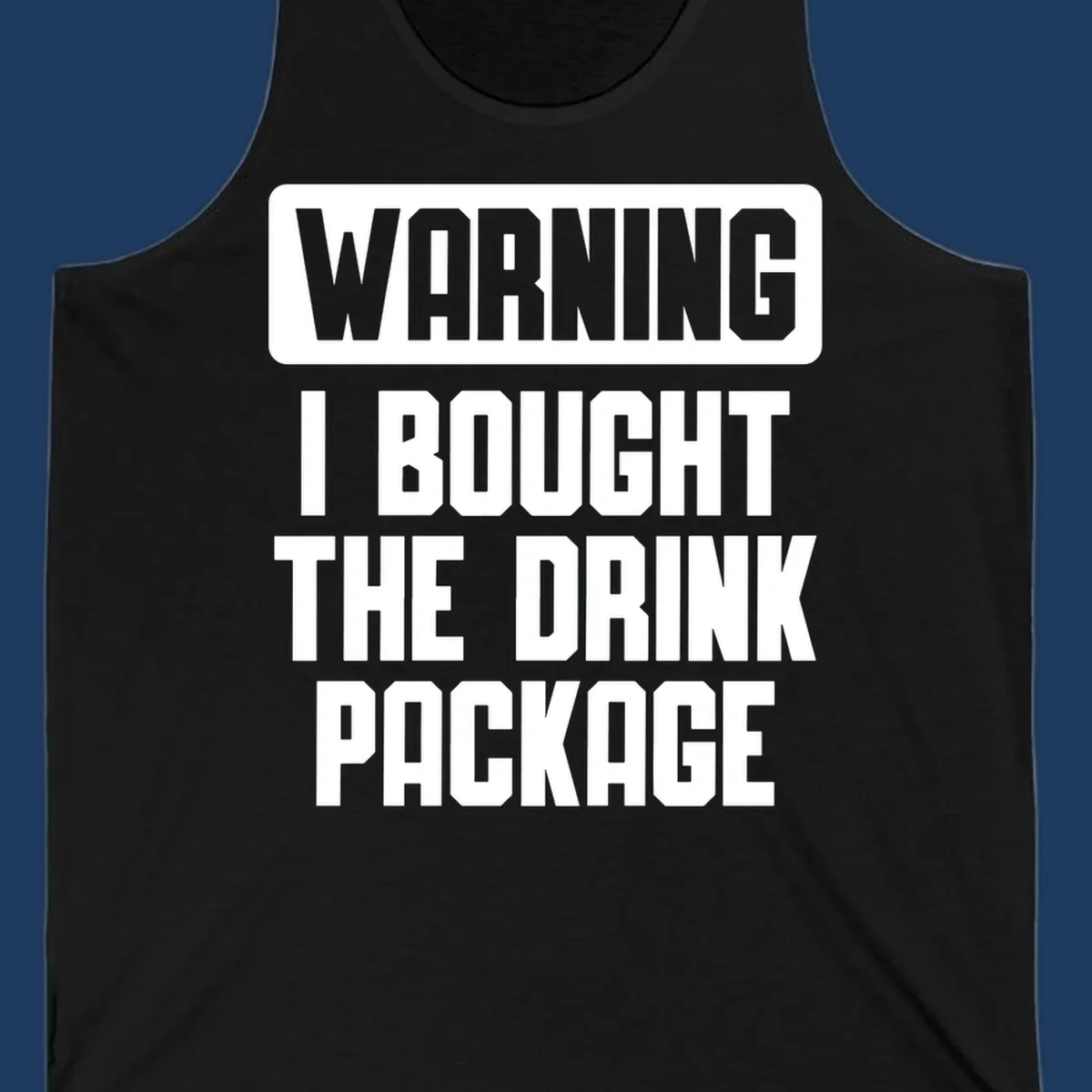 Gray and white warning-style design reading 'WARNING I BOUGHT THE DRINK PACKAGE' in bold capital letters