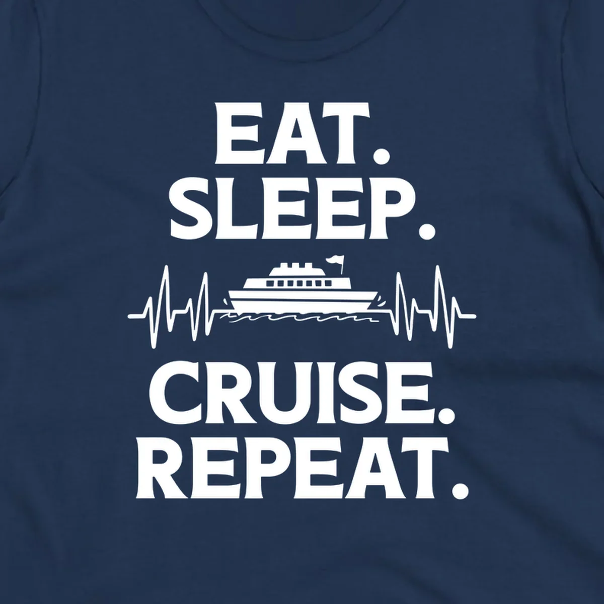 Gray design with white text reading 'EAT. SLEEP. CRUISE. REPEAT.' featuring a cruise ship and heartbeat pulse line graphic.