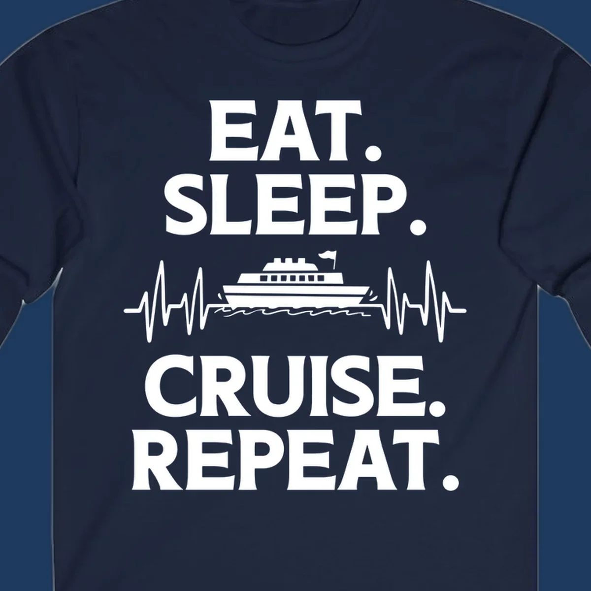 Gray design with white text reading 'EAT. SLEEP. CRUISE. REPEAT.' featuring a cruise ship and heartbeat pulse line graphic.