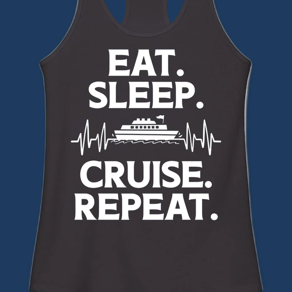 Gray design with white text reading 'EAT. SLEEP. CRUISE. REPEAT.' featuring a cruise ship and heartbeat pulse line graphic.
