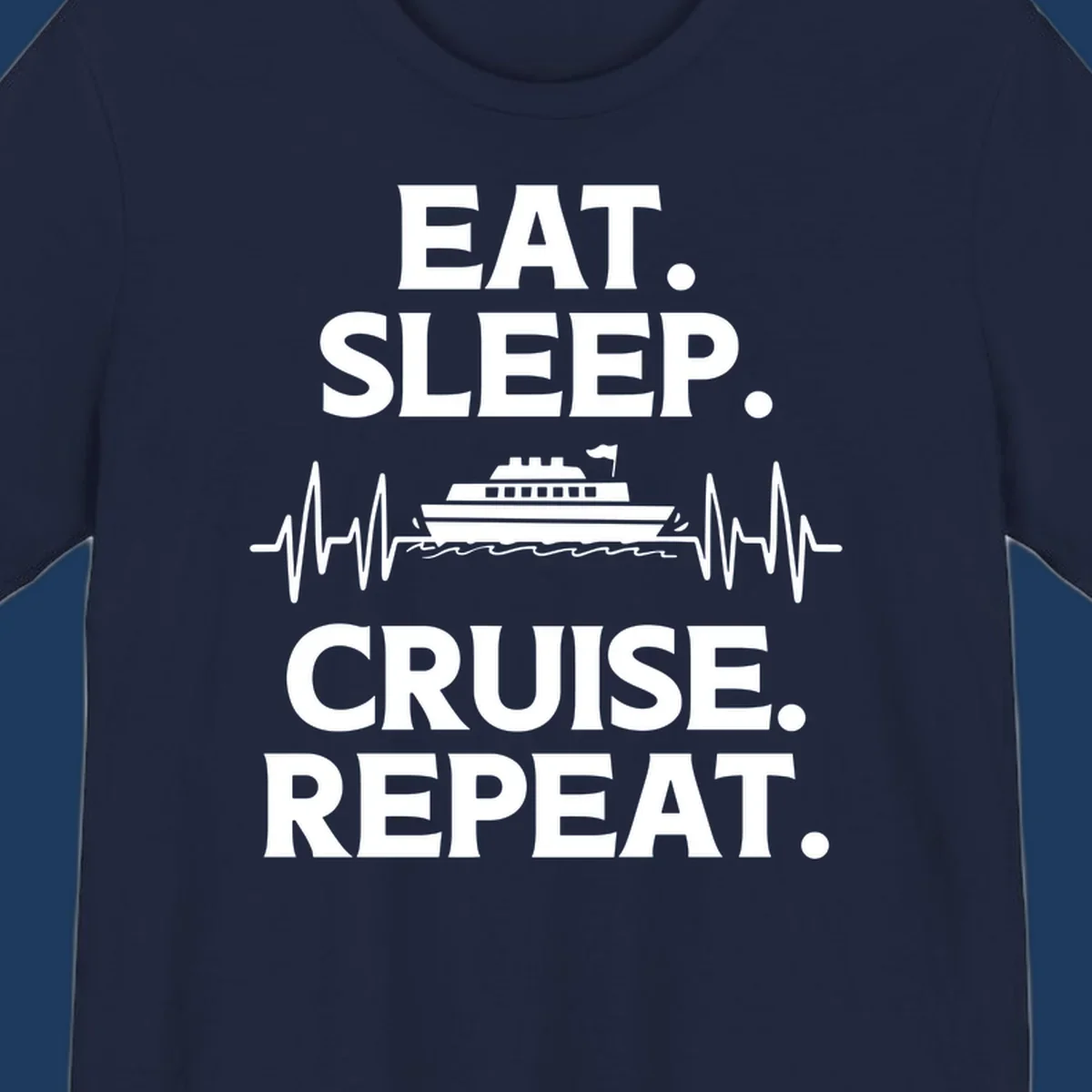 Gray design with white text reading 'EAT. SLEEP. CRUISE. REPEAT.' featuring a cruise ship and heartbeat pulse line graphic.