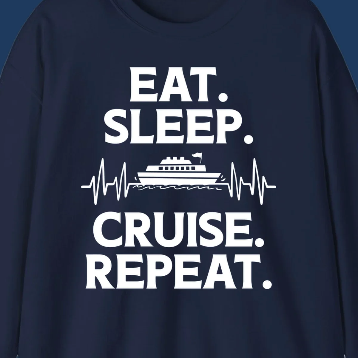 Gray design with white text reading 'EAT. SLEEP. CRUISE. REPEAT.' featuring a cruise ship and heartbeat pulse line graphic.