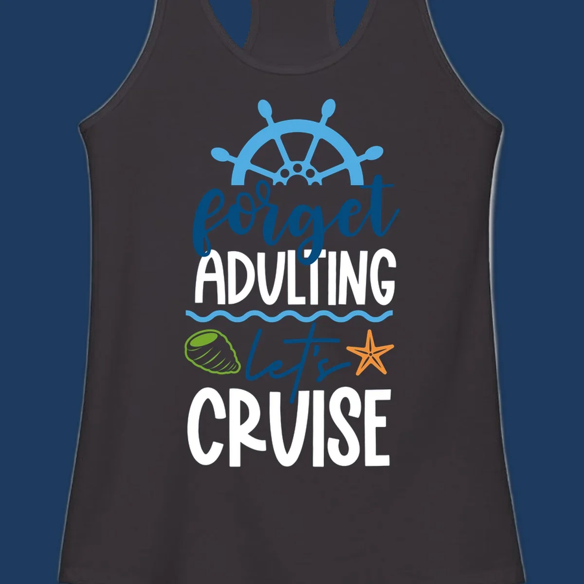 Forget adulting let's cruise design with ship wheel, starfish, seashell and ocean waves on gray background