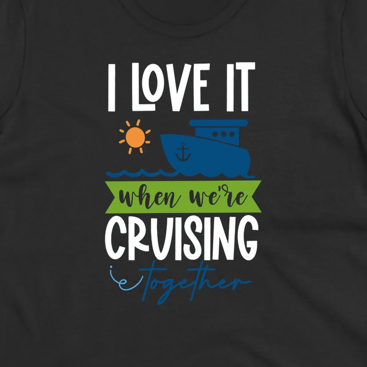 Cruise ship with sun and waves design reading 'I LOVE IT when we're CRUISING together' celebrating group vacation fun